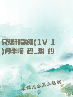 只想和你睡(1V 1)月半喵筆趣